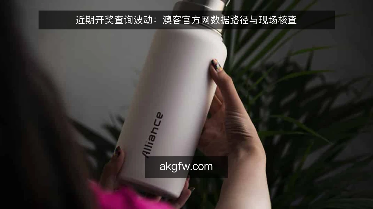 近期开奖查询波动：澳客官方网数据路径与现场核查