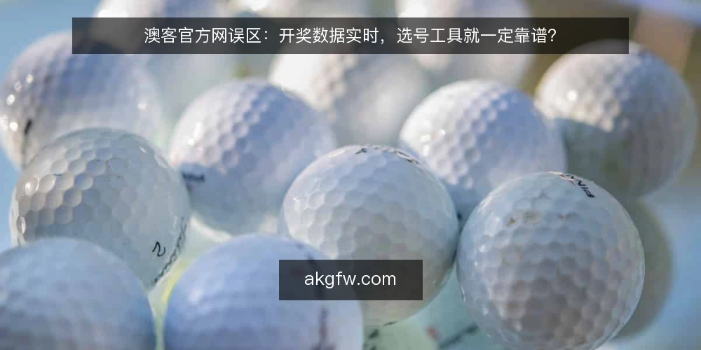 澳客官方网误区：开奖数据实时，选号工具就一定靠谱？ — 误区：数据实时，选号工具就必然可靠 配图
