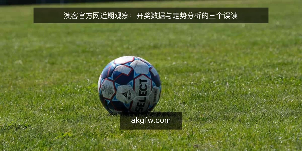 澳客官方网近期观察：开奖数据与走势分析的三个误读 — 近期使用场景里的时间信号 配图